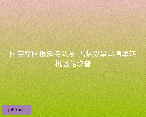 阿劳霍阿根廷接队友 巴萨双星马德里转机返诺坎普