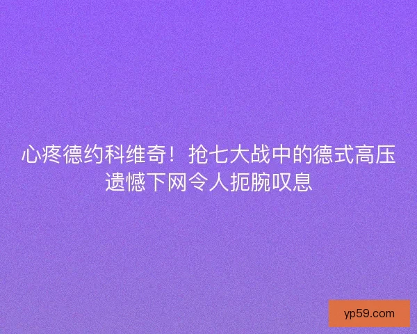 心疼德约科维奇！抢七大战中的德式高压遗憾下网令人扼腕叹息